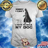 Sorry I can't I have to walk my dog knight shirt