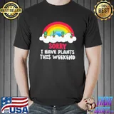 Sorry I have plants this weekend classic shirt