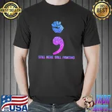 Still Here Still Fighting Shirt