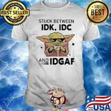 Stuck between idk idc and idgaf baby yoda shirt