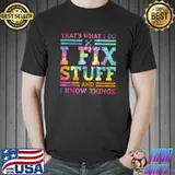 That's What I Do I Fix Stuff And I Know Things Tie Dye T-Shirt