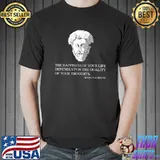 The happiness of your life depends upon the quality of your thoughts Marcus Aurelius Quote T-Shirt