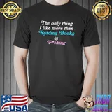 The only thing I like more than reading books and fcking T-Shirt