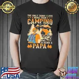The only thing I love more than camping is being a papa Shirt