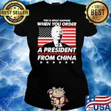 This IS What Happens When You Order A President Form China Biden Shirt Ladies tee