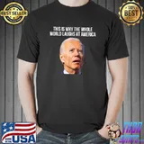 This is why the whole world laughs at america Joe Biden T-Shirt