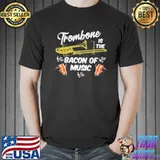 Trombone is the bacon of music funny trombone player shortsleeve shirt