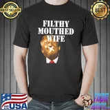 Trump filthy mouthed wife shirt