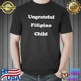 Ungrateful filipino child shirt
