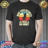 Vintage mind your business I need gas money retro shirt