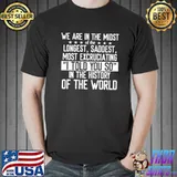 We Are In The Midst Of The Longest Saddest Most Excruciating Shirt