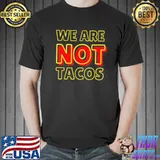 We are not tacos jill Biden breakfast taco latino quote shirt