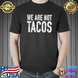 We Are Not Tacos T-Shirt