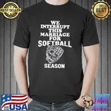 We interrupt this marriage for the softball season shirt