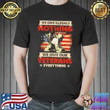 We Owe Illegals Nothing We Owe Our Veterans Everything Shirt
