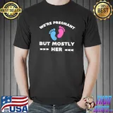 We're pregnant but mostly her pregnancy announcement dad T-Shirt