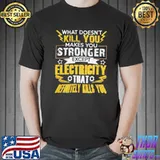 What doesnt kill you makes you stronger except electricity funny say 7s65classic shirt