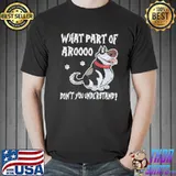 What part of aroo didnt you understand dog lover dog mom dog dad Valentine birthday fathers day mothers day gift wwf classic shirt