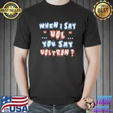 When I say vol you say...voltron birthday father's day mother's day gift classic shirt
