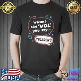 When I say vol you say...voltron birthday father's day mother's day giftclassic shirt