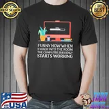 When I walk into the room the computer suddenly starts working shirt