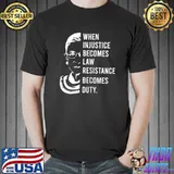 When Injustice Becomes Law Resistance Becomes Duty RBG T-Shirt