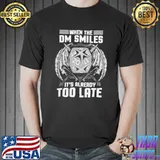 When the dm smiles it's already too late aa classic shirt