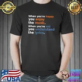 When you're happy you enjoy the music. When you're sad you understand the lyrics T-Shirt