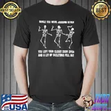 While you were judging other you left your closet door open skeletons out 4k12 classic shirt