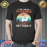 Yes I Am An Ultra MAga Girl Get OVer IT Vintage Shirt