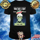 You laugh I laugh you take my Mountain Dew I kill you skull shirt