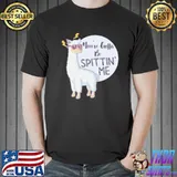 Youve gotta be spittin me alpaca llama lover cool shirt