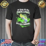 As Long As She Swallows It's All Good Fishing Shirt