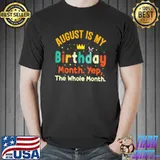 August Is My Birthday Yep The Whole Month Birthday T-Shirt