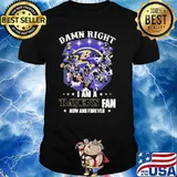 Baltimore Ravens Damn Right I Am A Ravens Fan Now And Forever Signatures shirt