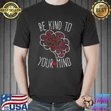 Be kind to your mind mental health matters mental awareness classic shirt