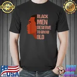 Black Men Deserve To Grow Old Black History Month T-Shirt