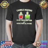 Candle making is my addiction classic shirt