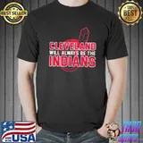 Cleveland will always be the indians classic shirt