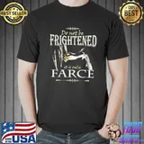 Do not be frightened the village it is only farce classic shirt