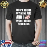 Don't Judge My Mini Pig And I Won't Judge Your Kids T-Shirt