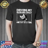 Driving My Husband Crazy One Cat At A Time Kitty Kitten Pet Owners T-Shirt