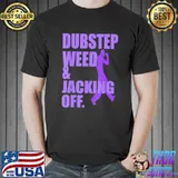 Dubstep weed and jacking off classic shirt
