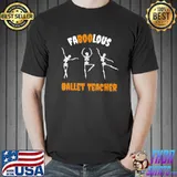 Faboolous ballet teacher happy halloween ballet teacher classic shirt