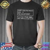 Font times new roman size 12 no exceptions if your font is huge bold classic shirt