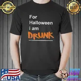 For halloween I am drunk classic shirt