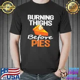 Funny thanksgiving thanksgiving running burning thighs before pies funny runner shirt