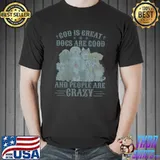 God is great dogs are good and people are crazy T-Shirt
