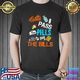 Gotta Pass The Pills To Pay The Bills Nursing Profession T RN Pharmacist Clinical Nurse T-Shirt