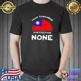 Half taiwanese is better than none flag of taiwan classic shirt
